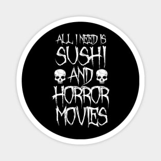 All I Need Is Sushi And Horror Movies Magnet